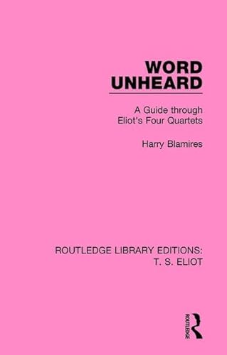 Word Unheard: A Guide Through Eliot's Four Quartets (Routledge Library Editions: T. S. Eliot, 1, Band 1) von Routledge